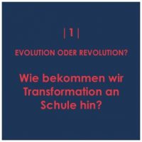 [1] Evolution oder Revolution? Wie bekommen wir Transformation an Schule hin?